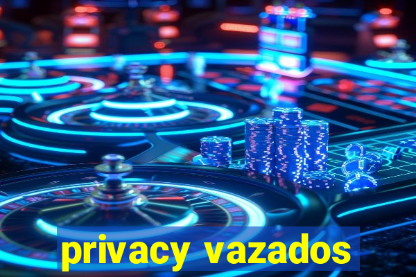 privacy vazados